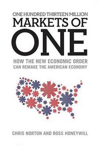 Cover image for One Hundred Thirteen Million Markets of One: How the New Economic Order Can Remake the American Economy
