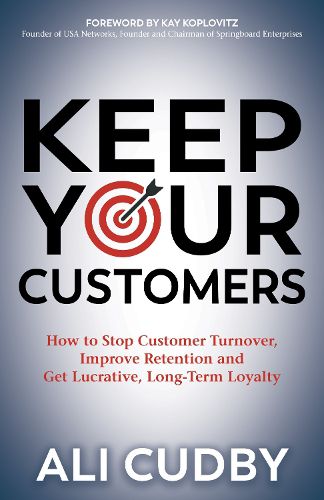 Cover image for Keep Your Customers: How to Stop Customer Turnover, Improve Retention and Get Lucrative, Long-Term Loyalty