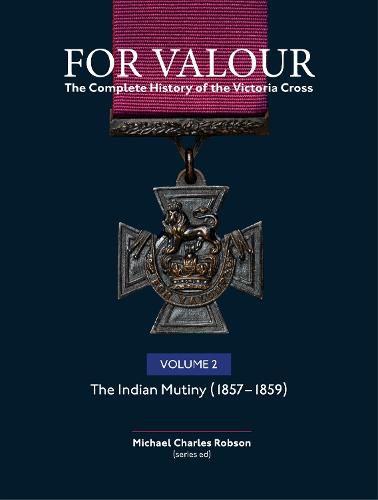 For Valour The Complete History of The Victoria Cross Volume Two: The Indian Mutiny