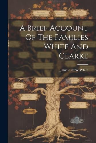 Cover image for A Brief Account Of The Families White And Clarke