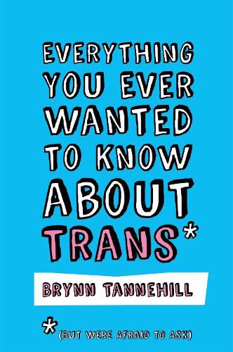 Cover image for Everything You Ever Wanted to Know about Trans (But Were Afraid to Ask)