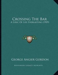 Cover image for Crossing the Bar: A Lyric of Life Everlasting (1909)