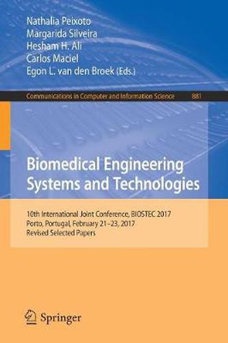 Cover image for Biomedical Engineering Systems and Technologies: 10th International Joint Conference, BIOSTEC 2017, Porto, Portugal, February 21-23, 2017, Revised Selected Papers