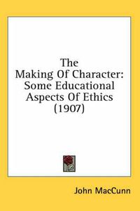 Cover image for The Making of Character: Some Educational Aspects of Ethics (1907)