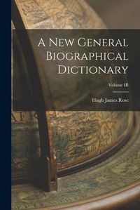 Cover image for A New General Biographical Dictionary; Volume III