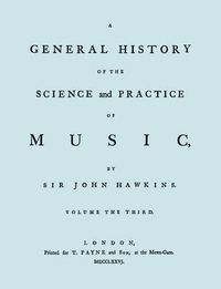 Cover image for A General History of the Science and Practice of Music. Vol.3 of 5. [Facsimile of 1776 Edition of Vol.3.]