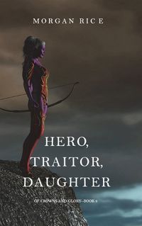 Cover image for Hero, Traitor, Daughter (Of Crowns and Glory-Book 6)