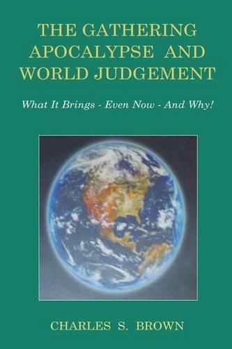 Cover image for The Gathering Apocalypse and World Judgement: What it Brings - Even Now - And Why!