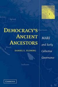 Cover image for Democracy's Ancient Ancestors: Mari and Early Collective Governance