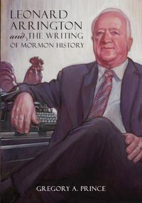 Cover image for Leonard Arrington and the Writing of Mormon History