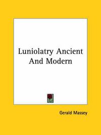 Cover image for Luniolatry Ancient and Modern