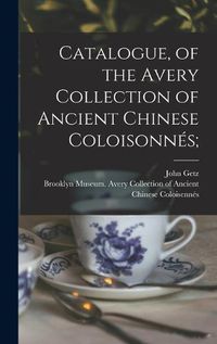 Cover image for Catalogue, of the Avery Collection of Ancient Chinese Coloisonnes;