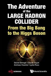 Cover image for Adventure Of The Large Hadron Collider, The: From The Big Bang To The Higgs Boson