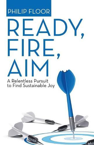 Cover image for Ready, Fire, Aim: A Relentless Pursuit to Find Sustainable Joy