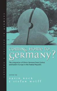 Cover image for Coming Home to Germany?: The Integration of Ethnic Germans from Central and Eastern Europe in the Federal Republic since 1945