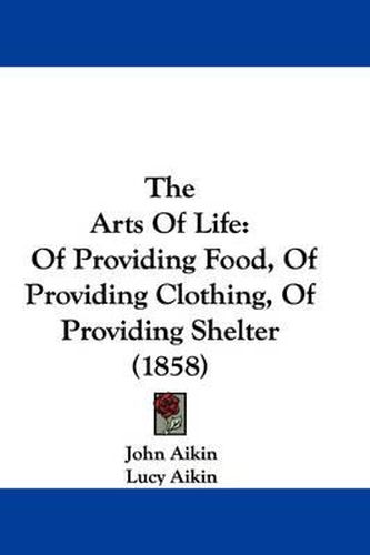 The Arts of Life: Of Providing Food, of Providing Clothing, of Providing Shelter (1858)