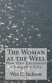 Cover image for The Woman at the Well: How One Encounter Changed a City