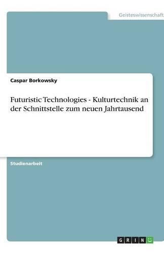 Cover image for Futuristic Technologies - Kulturtechnik an der Schnittstelle zum neuen Jahrtausend
