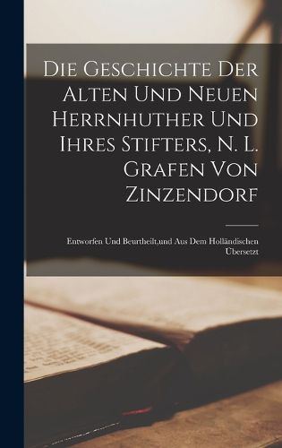 Cover image for Die Geschichte der alten und neuen herrnhuther und ihres Stifters, N. L. Grafen von Zinzendorf