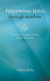 Cover image for Following Jesus Through Matthew: Devotional Thoughts to Help Renew Your Mind