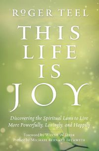 Cover image for This Life is Joy: Discovering the Spiritual Laws to Live More Powerfully, Lovingly, and Happily