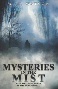 Cover image for Mysteries in the Mist: Mist, Fog, and Clouds in the Paranormal