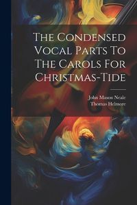 Cover image for The Condensed Vocal Parts To The Carols For Christmas-tide