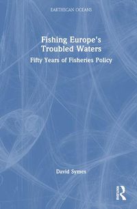 Cover image for Fishing Europe's Troubled Waters: Fifty Years of Fisheries Policy