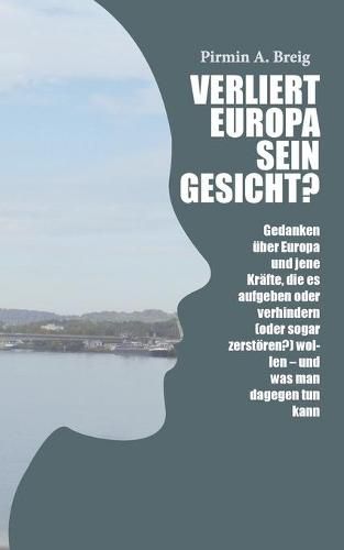 Cover image for Verliert Europa sein Gesicht?: Gedanken uber Europa und jene Krafte, die es aufgeben oder verhindern (oder sogar zerstoeren?) wollen - und was man dagegen tun kann