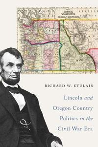 Cover image for Lincoln and Oregon Country Politics in the Civil War Era