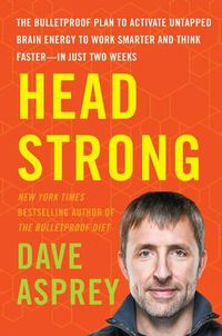 Cover image for Head Strong: The Bulletproof Plan to Activate Untapped Brain Energy to Work Smarter and Think Faster-in Just Two Weeks