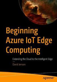 Cover image for Beginning Azure IoT Edge Computing: Extending the Cloud to the Intelligent Edge