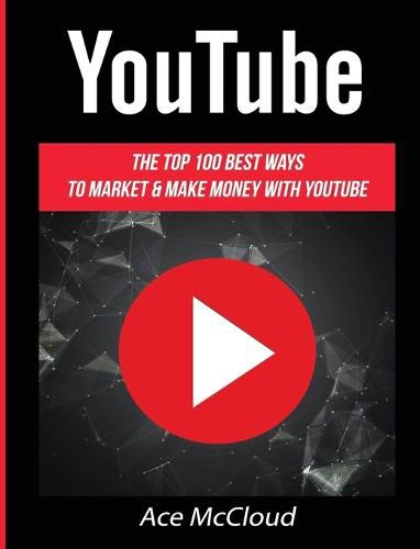 Cover image for YouTube: The Top 100 Best Ways To Market & Make Money With YouTube