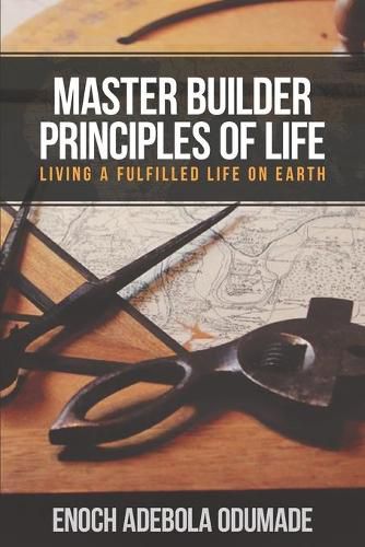 Cover image for Master Builder Principles of Life: Living a Fulfilled Life on Earth