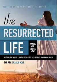 Cover image for The Resurrected Life: Making All Things New