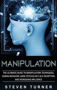 Cover image for Manipulation: The Ultimate Guide to Manipulation Techniques, Human Behavior, Dark Psychology, NLP, Deception, and Increasing Influence