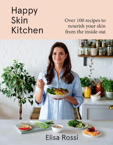 Happy Skin Kitchen: Over 100 Recipes to Nourish Your Skin from Inside out