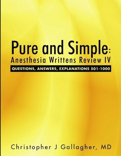 Cover image for Pure and Simple: Anesthesia Writtens Review IV Questions, Answers, Explanations 501-1000