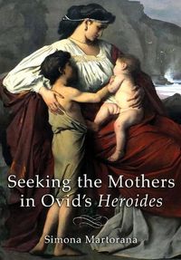 Cover image for Seeking the Mothers in Ovid's "Heroides"