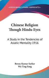 Cover image for Chinese Religion Though Hindu Eyes: A Study in the Tendencies of Asiatic Mentality 1916