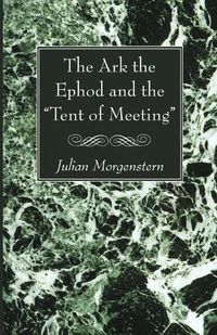 Cover image for The Ark the Ephod and the  Tent of Meeting