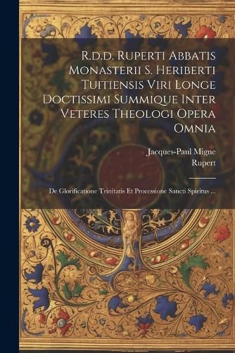 Cover image for R.d.d. Ruperti Abbatis Monasterii S. Heriberti Tuitiensis Viri Longe Doctissimi Summique Inter Veteres Theologi Opera Omnia