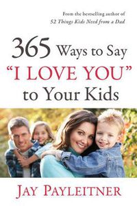 Cover image for 365 Ways to Say  I Love You  to Your Kids