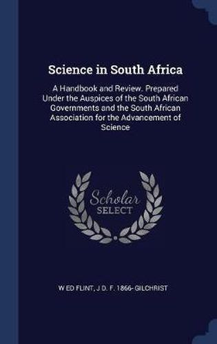 Science in South Africa: A Handbook and Review. Prepared Under the Auspices of the South African Governments and the South African Association for the Advancement of Science