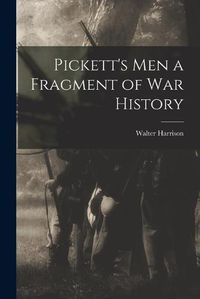 Cover image for Pickett's Men [microform] a Fragment of War History