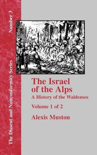 Cover image for Israel of the Alps: A Complete History of the Waldenses and Their Colonies - Vol. 1