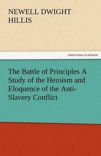 Cover image for The Battle of Principles a Study of the Heroism and Eloquence of the Anti-Slavery Conflict