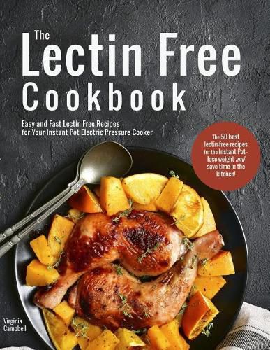 Cover image for The Lectin Free Cookbook: Easy and Fast Lectin Free Recipes for Your Instant Pot Electric Pressure Cooker