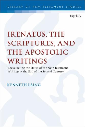 Cover image for Irenaeus, the Scriptures, and the Apostolic Writings: Reevaluating the Status of the New Testament Writings at the End of the Second Century