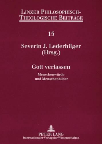 Cover image for Gott Verlassen: Menschenwuerde Und Menschenbilder- 8. Oekumenische Sommerakademie Kremsmuenster 2006